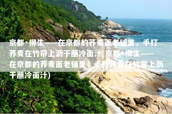 京都·柳生——在京都的荞麦面老铺里，手打荞麦在竹帘上沥干蘸冷面汁(京都·柳生——在京都的荞麦面老铺里，手打荞麦在竹帘上沥干蘸冷面汁)