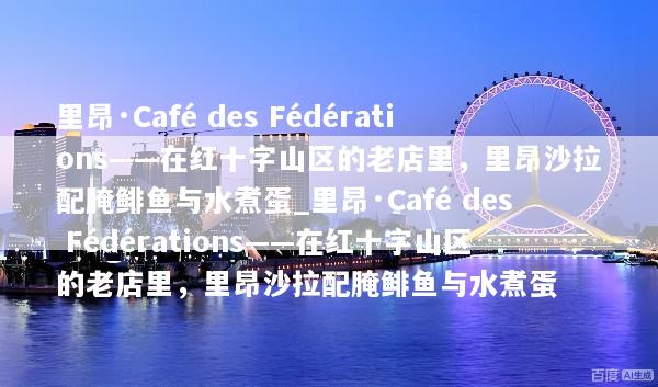 里昂·Café des Fédérations——在红十字山区的老店里，里昂沙拉配腌鲱鱼与水煮蛋_里昂·Café des Fédérations——在红十字山区的老店里，里昂沙拉配腌鲱鱼与水煮蛋