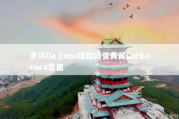 罗马Da Enzo猪脸肉蛋黄酱Carbonara意面
