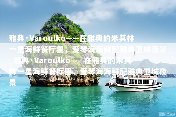 雅典·Varoulko——在雅典的米其林一星海鲜餐厅里，爱琴海海鲜配雅典卫城夜景_雅典·Varoulko——在雅典的米其林一星海鲜餐厅里，爱琴海海鲜配雅典卫城夜景