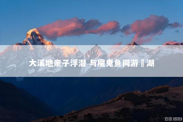 大溪地亲子浮潜 与魔鬼鱼同游潟湖
