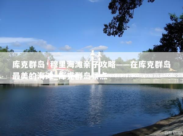 库克群岛·穆里海滩亲子攻略——在库克群岛最美的海滩_库克群岛景点