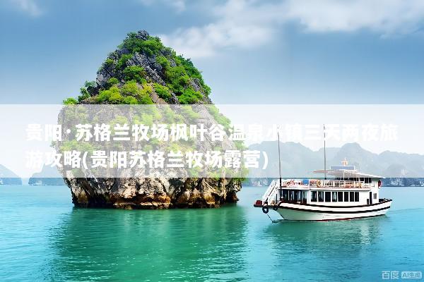 贵阳·苏格兰牧场枫叶谷温泉小镇三天两夜旅游攻略(贵阳苏格兰牧场露营)