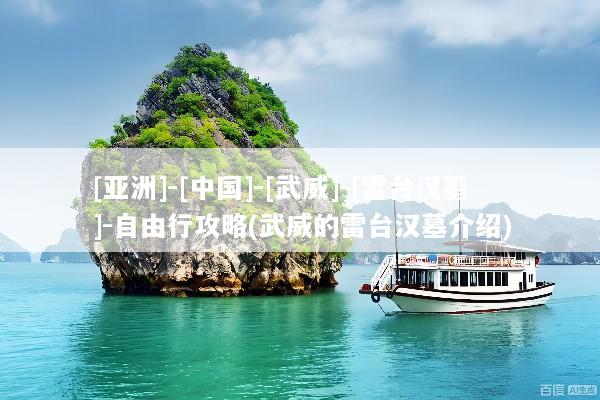[亚洲]-[中国]-[武威]-[雷台汉墓]-自由行攻略(武威的雷台汉墓介绍)