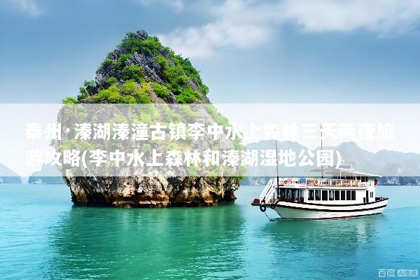 泰州·溱湖溱潼古镇李中水上森林三天两夜旅游攻略(李中水上森林和溱湖湿地公园)