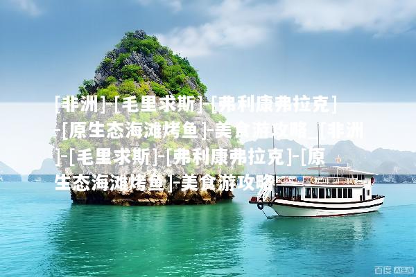 [非洲]-[毛里求斯]-[弗利康弗拉克]-[原生态海滩烤鱼]-美食游攻略_[非洲]-[毛里求斯]-[弗利康弗拉克]-[原生态海滩烤鱼]-美食游攻略