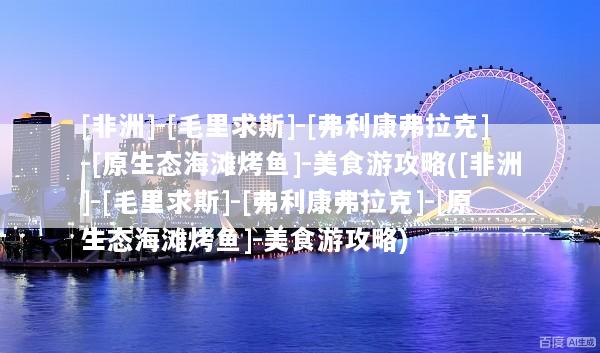 [非洲]-[毛里求斯]-[弗利康弗拉克]-[原生态海滩烤鱼]-美食游攻略([非洲]-[毛里求斯]-[弗利康弗拉克]-[原生态海滩烤鱼]-美食游攻略)