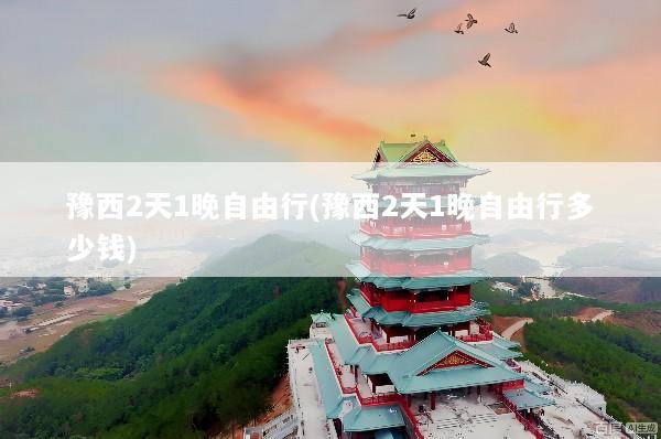 豫西2天1晚自由行(豫西2天1晚自由行多少钱)